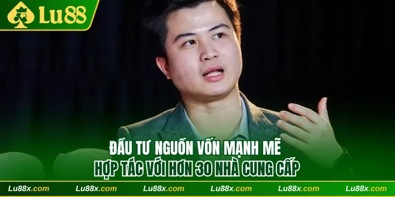 Đầu tư nguồn vốn mạnh mẽ, hợp tác với hơn 30 nhà cung cấp