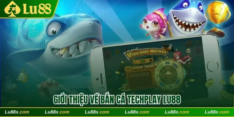 Giới thiệu về Bắn cá Techplay Lu88